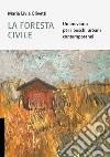 La foresta civile. Un breviario per i boschi urbani contemporanei libro