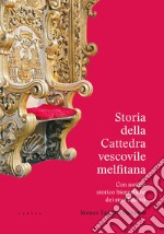 Storia della Cattedra vescovile melfitana con notizie storico biografiche dei suoi Pastori