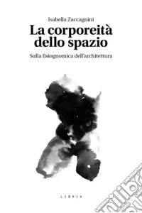 La corporeità dello spazio. Sulla fisiognomica dell'architettura libro