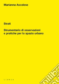Strati. Strumentario di osservazioni e pratiche per lo spazio urbano libro