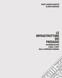 Le infrastrutture dei paesaggi. Sperimentazioni lungo i limiti della campagna romana libro