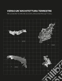 Verso un'architettura terrestre. Riflessioni teoriche ed esplorazioni progettuali libro