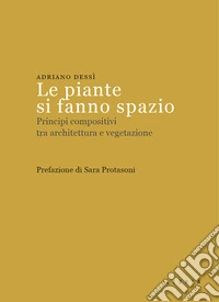 Le piante si fanno spazio. Principi compositivi tra architettura e vegetazione libro