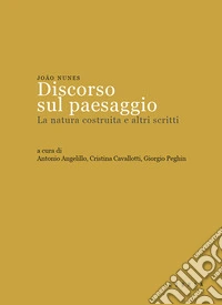 Discorso sul paesaggio. La natura costruita e altri scritti