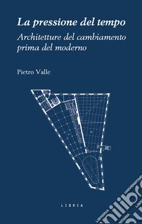 La pressione del tempo. Architetture del cambiamento prima del moderno