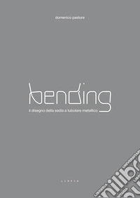 Bending. Il disegno della sedia a tubolare metallico. Ediz. illustrata