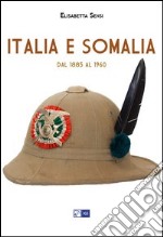 Italia e Somalia. Dal 1885 al 1960 libro