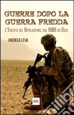 Guerre dopo la guerra fredda. L'eredità del bipolarismo, dal 1989 ad oggi libro