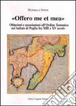 Offero me et mea. Associazione all'ordine teutonico nel baliato di Puglia fra XIII e XV secolo