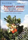 Sapori e aromi. Da piante e frutti spontanei della Puglia peninsulare libro