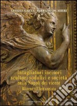 Intagliatori incisori scultori sodalizi e società nella Napoli dei viceré. Ritorno all'Annunziata libro