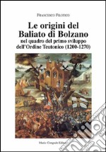 Le origini del Baliato di Bolzano nel quadro del primo sviluppo dell'ordine teutonico (1200-1270)