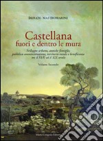 Castellana fuori e dentro le mura. Vol. 2: Sviluppo urbano, antiche famiglie, pubblica amministrazione, territorio rurale e beneficenza tra il XVII ed il XIX secolo