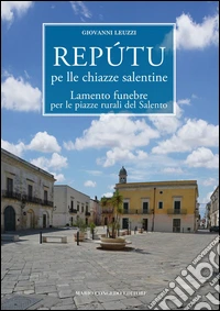 Repútu pe lle chiazze salentine-Lamento funebre per le piazze rurali del Salento libro