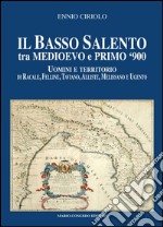 Il basso Salento tra medioevo e primo '900. Uomini e territorio di Racale, Felline, Taviano, Alliste, Melissano e Ugento