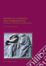 Napoli e la Spagna nel Cinquecento. Le opere, gli artisti, la storiografia libro