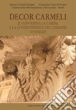 Decor Carmeli. Il convento, la chiesa e la confraternita del Carmine di Nardò libro