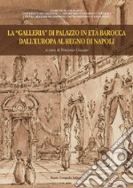 La «galleria» di Palazzo in età barocca dall'Europa al regno di Napoli libro