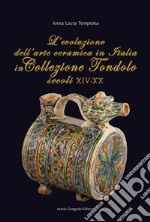 L'evoluzione dell'arte ceramica in Italia in Collezione Tondolo (secoli XIV-XX) libro