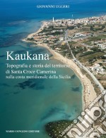 Kaukana. Topografia e storia del territorio di Santa Croce Camerina sulla costa meridionale della Sicilia