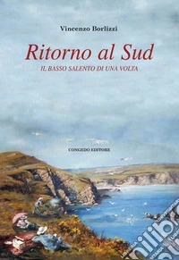 Ritorno al Sud. Il Basso Salento di una volta libro