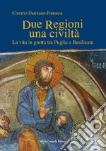 Due regioni una civiltà. La vita in grotta tra Puglia e Basilicata libro