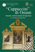 «Cappuccini di Ostuni». Ricerche e studi in memoria di Luigi Greco. Ricerche e studi in memoria di Luigi Greco libro