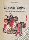 Le vie del latino. Storia della lingua latina con elementi di grammatica storica libro di Berardi Francesco