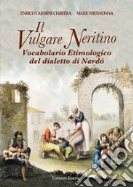 Il vulgare neritino. Vocabolario etimologico del dialetto di Nardò libro