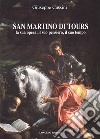 San Martino di Tours. La sua opera, il suo pensiero, il suo tempo libro