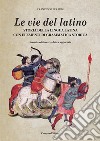 Le vie del latino. Storia della lingua latina con elementi di grammatica storica libro