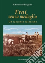 Eroi senza medaglia. Un racconto salentino libro