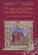 Il «De virtute morali» di Plutarco nella versione latina di Andrea Matteo Acquaviva d'Aragona. Ediz. bilingue