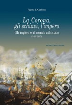 La Corona, gli schiavi, l'impero. Gli inglesi e il mondo atlantico (1497-1607) libro