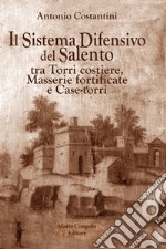 Il sistema difensivo del Salento tra torri costiere, Masserie fortificate e Case-torri libro