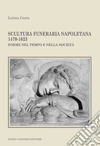 Scultura funeraria napoletana 1470-1623. Forme nel tempo e nella società libro