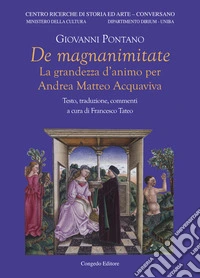De magnanimitate. La grandezza d'animo per Andrea Matteo Acquaviva libro