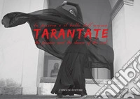 Tarantate. La pizzica e il ballo dell'anima-The pizzica and the dance of the soul. Ediz. bilingue