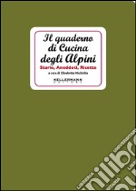 Il quaderno di cucina degli alpini. Storie, aneddoti, ricette