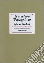 Il quaderno vegetariano con Gianni Rodari. Le ricette fantastiche dell'era ecozoica libro