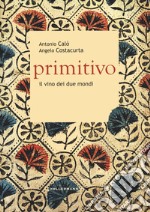 Primitivo. Il vino dei due mondi libro