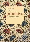 Primitivo. Il vino dei due mondi libro di Calò Antonio Costacurta Angelo