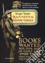 Frammenti di grande guerra. Propaganda e fanatismi. Scienze, lettere, fede. Storie di varia umanità libro