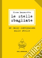 Le stelle sbagliate. 10 false convinzioni sulle stelle libro