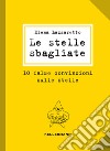 Le stelle sbagliate. 10 false convinzioni sulle stelle libro di Lazzaretto Elena