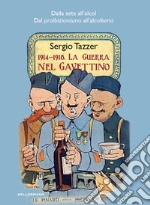 1914-1918. La guerra nel gavettino. Dalla sete all'alcol, dal proibizionismo all'alcolismo libro