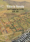 Vittorio Veneto. Piani e progetti per la città 1878-1995 libro