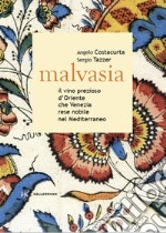 Malvasia. Il vino prezioso d'Oriente che Venezia rese nobile nel Mediterraneo libro