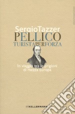 Pellico, turista per forza. In viaggio tra le prigioni di mezza Europa libro