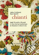 Chianti dagli Etruschi a Ricasoli il vino che ha trasformato la Toscana in stile di vita libro